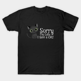 Sorry I'm late I saw a cat T-Shirt